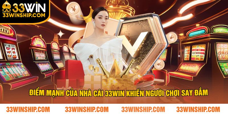 Điểm mạnh của nhà cái 33win khiến người chơi say đắm