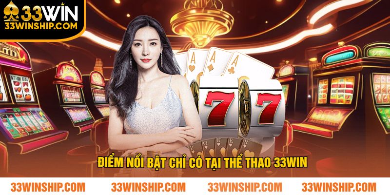 Điểm nổi bật chỉ có tại thể thao 33win