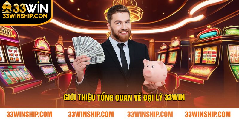 Giới thiệu tổng quan về đại lý 33win